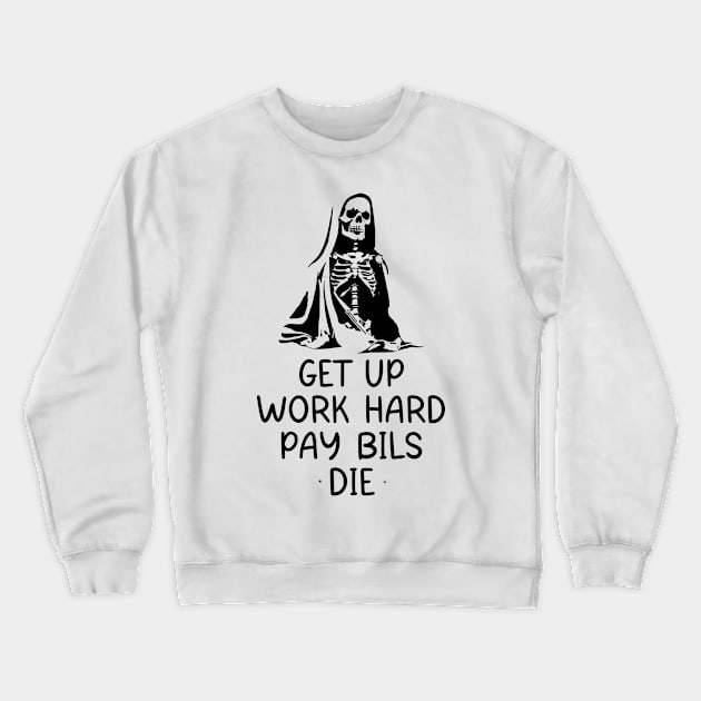 Get up workhard pay bils die Crewneck Sweatshirt by CHARMTEES